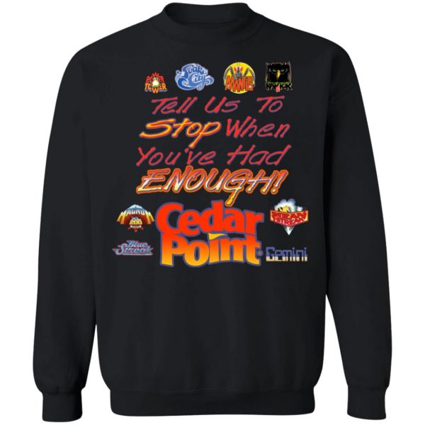 Tell Us To Stop When You’ve Had Enough Cedar Point T-Shirts, Hoodies, Sweater Apparel 13