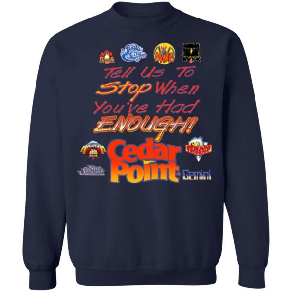 Tell Us To Stop When You’ve Had Enough Cedar Point T-Shirts, Hoodies, Sweater Apparel 14