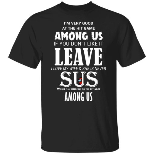 I'm Very Good At The Hit Game Among Us If You Don't Like It Leave I Love My Wife She Is Never Sus T-Shirts, Hoodies, Sweater 1