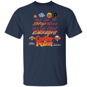 Tell Us To Stop When You've Had Enough Cedar Point T-Shirts, Hoodies, Sweater 14