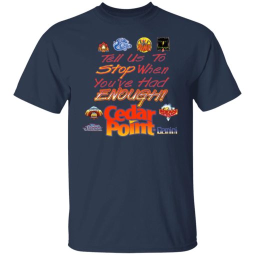 Tell Us To Stop When You've Had Enough Cedar Point T-Shirts, Hoodies, Sweater - Image 3