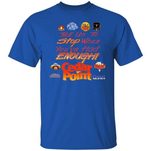 Tell Us To Stop When You've Had Enough Cedar Point T-Shirts, Hoodies, Sweater - Image 4