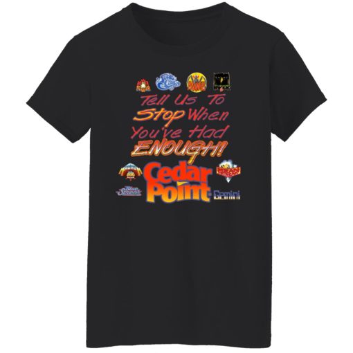 Tell Us To Stop When You've Had Enough Cedar Point T-Shirts, Hoodies, Sweater 5