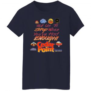 Tell Us To Stop When You've Had Enough Cedar Point T-Shirts, Hoodies, Sweater 17