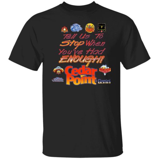 Tell Us To Stop When You've Had Enough Cedar Point T-Shirts, Hoodies, Sweater 1