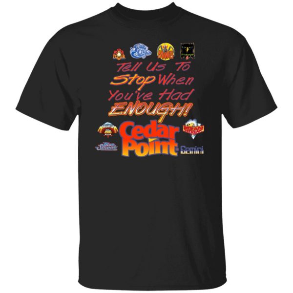 Tell Us To Stop When You’ve Had Enough Cedar Point T-Shirts, Hoodies, Sweater Apparel 3