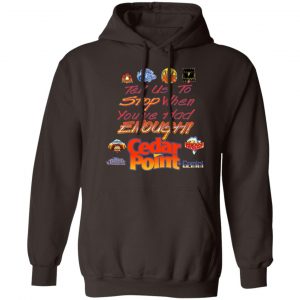 Tell Us To Stop When You've Had Enough Cedar Point T-Shirts, Hoodies, Sweater 20