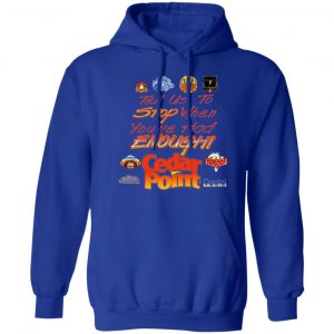 Tell Us To Stop When You've Had Enough Cedar Point T-Shirts, Hoodies, Sweater 21