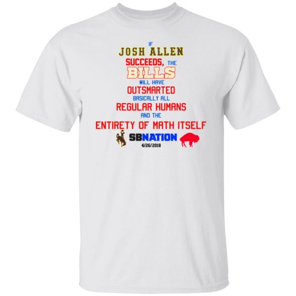 If Josh Allen Succeeds The Bills Will Here Outsmarted Basically All Regular Humans And The Entirety Of Math Itself Nation T-Shirts, Hoodies, Sweater 2