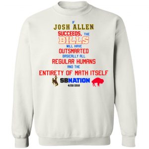 If Josh Allen Succeeds The Bills Will Here Outsmarted Basically All Regular Humans And The Entirety Of Math Itself Nation T-Shirts, Hoodies, Sweater 22