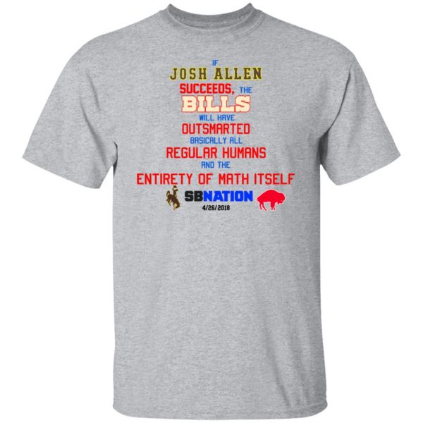 If Josh Allen Succeeds The Bills Will Here Outsmarted Basically All Regular Humans And The Entirety Of Math Itself Nation T-Shirts, Hoodies, Sweater 3