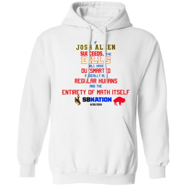 If Josh Allen Succeeds The Bills Will Here Outsmarted Basically All Regular Humans And The Entirety Of Math Itself Nation T-Shirts, Hoodies, Sweater 8