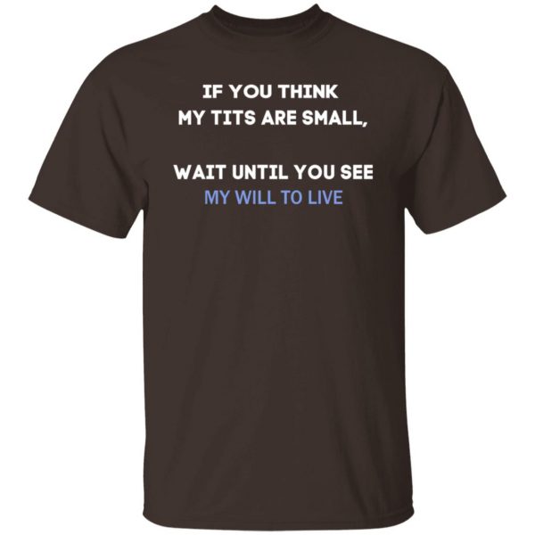 If You Think My Tits Are Small Wait Until You See My Will To Live T-Shirts, Hoodies, Sweater 2