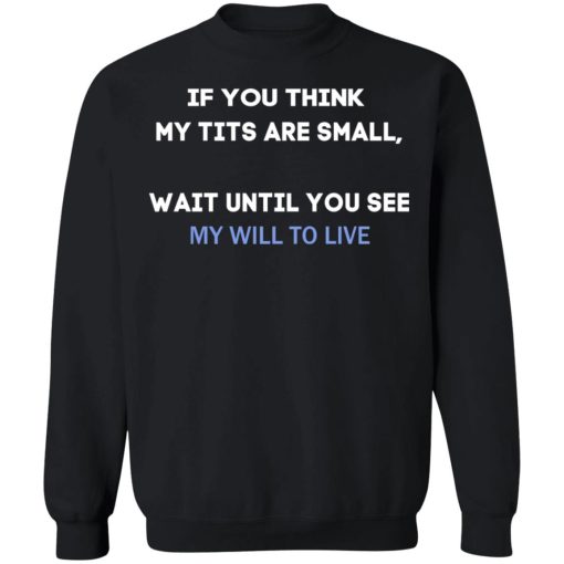 If You Think My Tits Are Small Wait Until You See My Will To Live T-Shirts, Hoodies, Sweater - Image 11