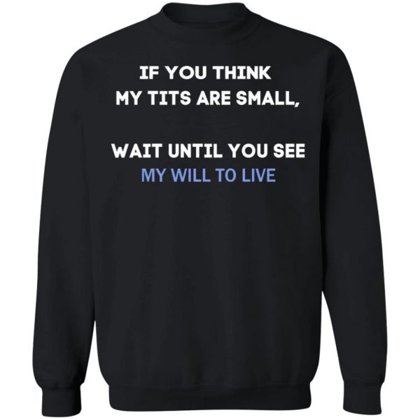 If You Think My Tits Are Small Wait Until You See My Will To Live T-Shirts, Hoodies, Sweater 11