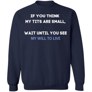 If You Think My Tits Are Small Wait Until You See My Will To Live T-Shirts, Hoodies, Sweater 23