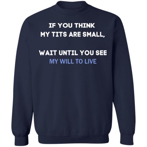 If You Think My Tits Are Small Wait Until You See My Will To Live T-Shirts, Hoodies, Sweater - Image 12