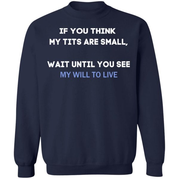 If You Think My Tits Are Small Wait Until You See My Will To Live T-Shirts, Hoodies, Sweater 12