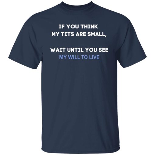 If You Think My Tits Are Small Wait Until You See My Will To Live T-Shirts, Hoodies, Sweater - Image 3