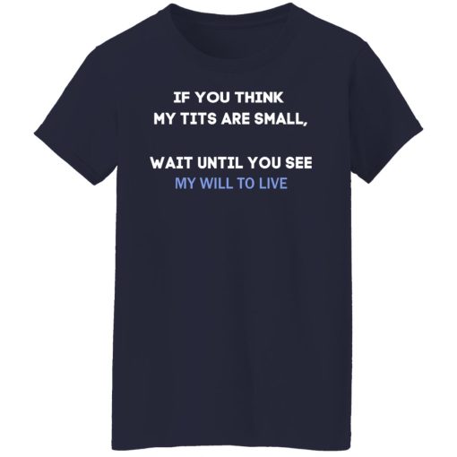 If You Think My Tits Are Small Wait Until You See My Will To Live T-Shirts, Hoodies, Sweater - Image 6