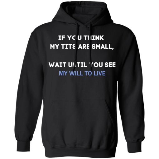 If You Think My Tits Are Small Wait Until You See My Will To Live T-Shirts, Hoodies, Sweater - Image 7