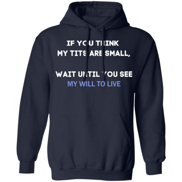 If You Think My Tits Are Small Wait Until You See My Will To Live T-Shirts, Hoodies, Sweater 8
