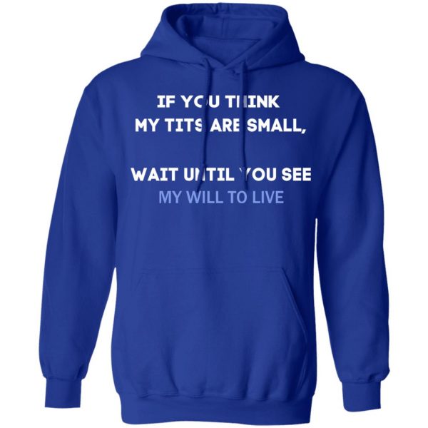 If You Think My Tits Are Small Wait Until You See My Will To Live T-Shirts, Hoodies, Sweater 10