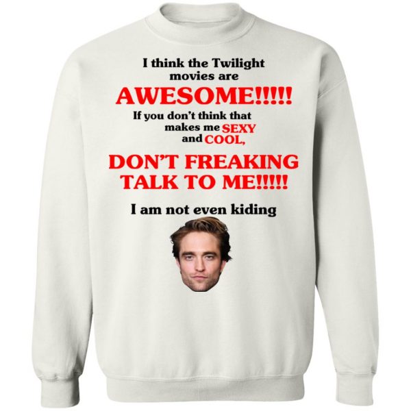 I Think The Twilight Movies Are Awesome Don't Freaking Talke To Me I Am Not Even Kiding T-Shirts, Hoodies, Sweater 4