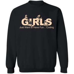 Girls Just Want To Have Fun Coding T-Shirts, Hoodies, Sweater 22