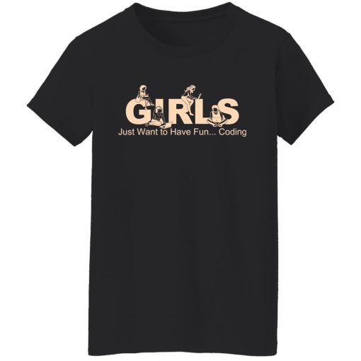 Girls Just Want To Have Fun Coding T-Shirts, Hoodies, Sweater 5