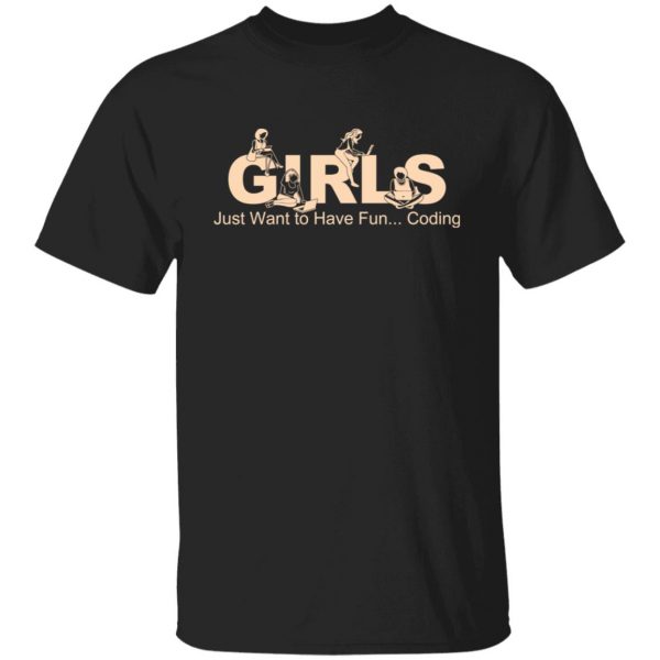 Girls Just Want To Have Fun Coding T-Shirts, Hoodies, Sweater 1