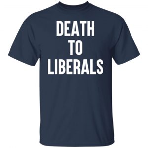 Death To Liberals T-Shirts, Hoodies, Sweater 6