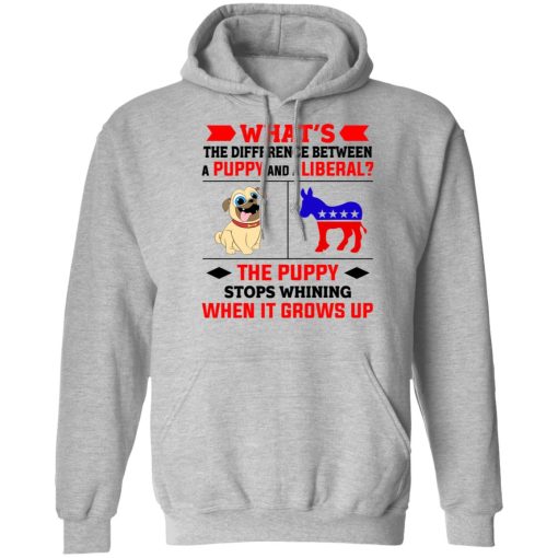 What's The Difference Between A Puppy And A Liberal The Puppy Stops Whining When It Grows Up T-Shirts, Hoodies, Sweater - Image 7