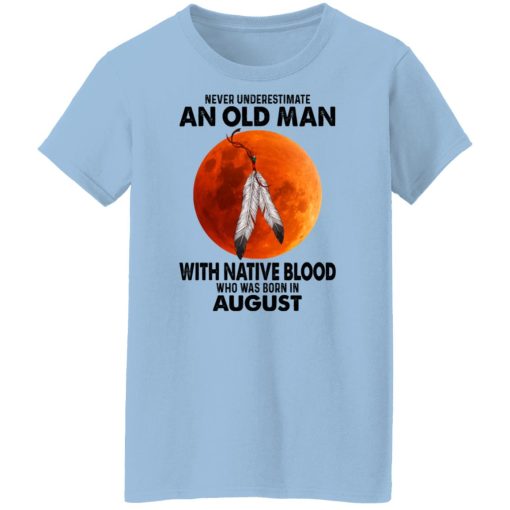 Never Underestimate An Old Man With Native Blood Who Was Born In August T-Shirts, Hoodies, Sweater 4