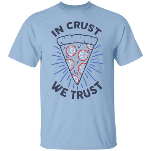 In Crust We Trust Funny Pizza Trash Taste T-Shirts, Hoodies, Sweater 1