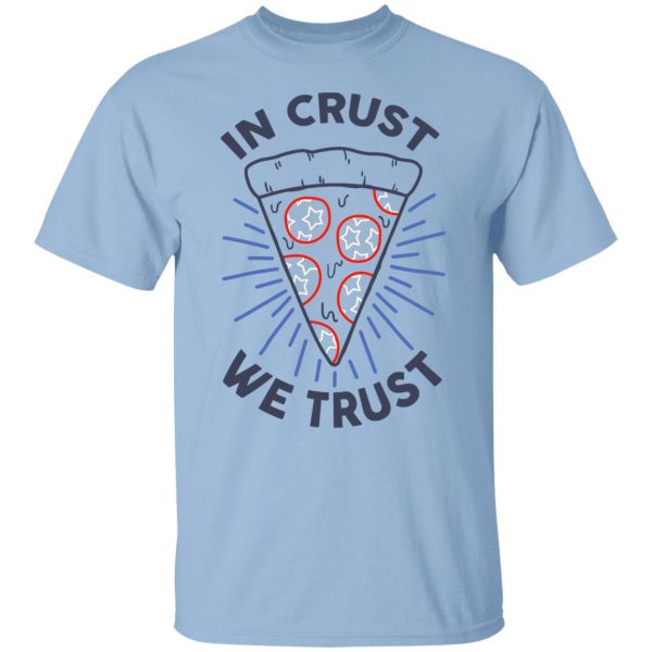 In Crust We Trust Funny Pizza Trash Taste T-Shirts, Hoodies, Sweater 1