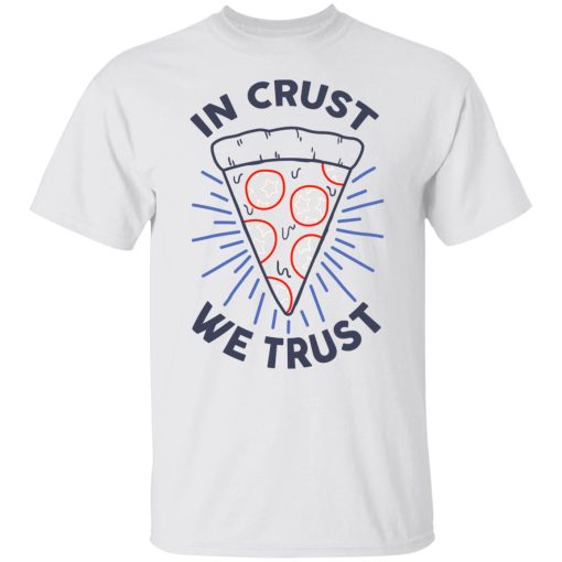 In Crust We Trust Funny Pizza Trash Taste T-Shirts, Hoodies, Sweater - Image 2