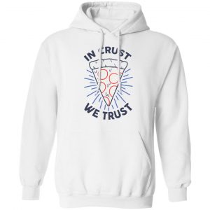 In Crust We Trust Funny Pizza Trash Taste T-Shirts, Hoodies, Sweater 7
