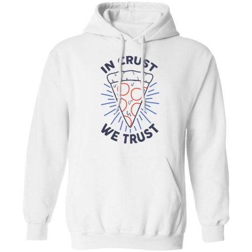 In Crust We Trust Funny Pizza Trash Taste T-Shirts, Hoodies, Sweater - Image 4