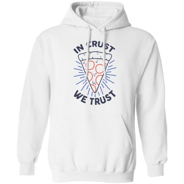 In Crust We Trust Funny Pizza Trash Taste T-Shirts, Hoodies, Sweater 4
