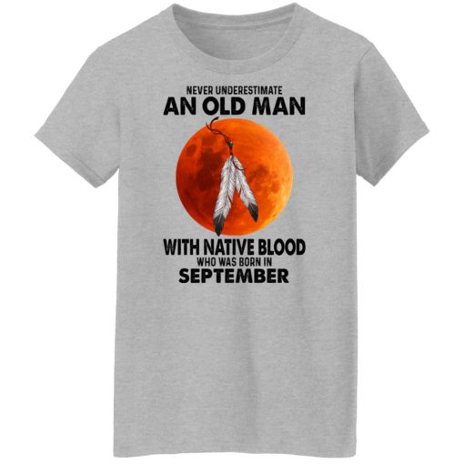 Never Underestimate An Old Man With Native Blood Who Was Born In September T-Shirts, Hoodies, Sweater 6