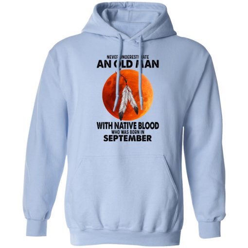 Never Underestimate An Old Man With Native Blood Who Was Born In September T-Shirts, Hoodies, Sweater 9