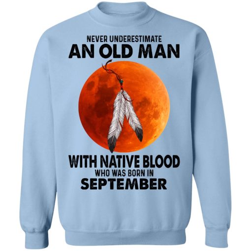 Never Underestimate An Old Man With Native Blood Who Was Born In September T-Shirts, Hoodies, Sweater 12