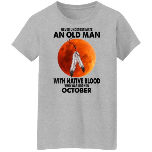 Never Underestimate An Old Man With Native Blood Who Was Born In October T-Shirts, Hoodies, Sweater 6