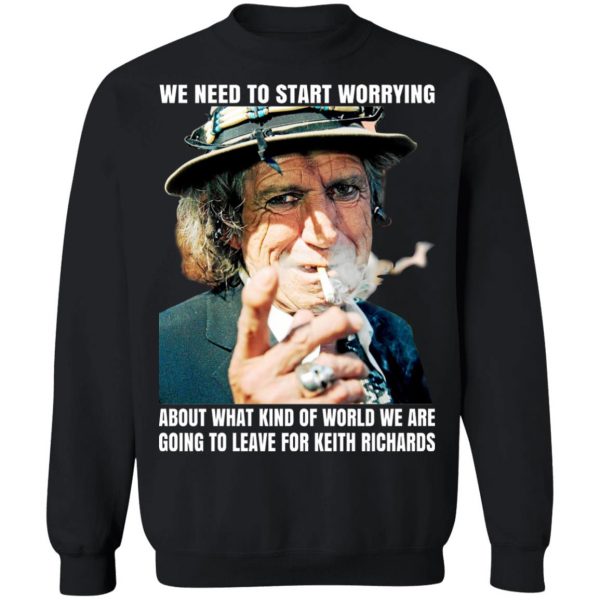 We Need To Start Worrying About What Kind Of World We Are Going To Leave For Keith Richards The Rolling Stones T-Shirts, Hoodies, Sweater Apparel 13