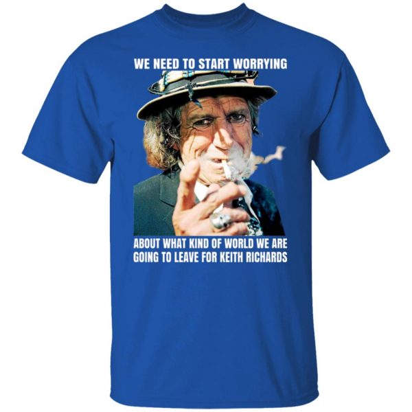 We Need To Start Worrying About What Kind Of World We Are Going To Leave For Keith Richards The Rolling Stones T-Shirts, Hoodies, Sweater Apparel 6