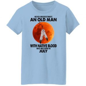 Never Underestimate An Old Man With Native Blood Who Was Born In July T-Shirts, Hoodies, Sweater 15