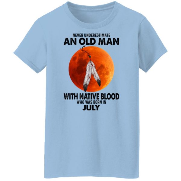 Never Underestimate An Old Man With Native Blood Who Was Born In July T-Shirts, Hoodies, Sweater 4