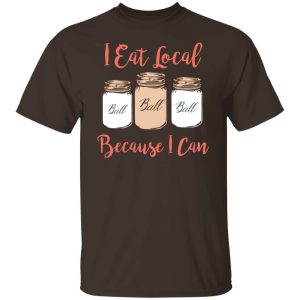 I Eat Local Because I Can Canning Season T-Shirts, Hoodies, Sweater Apparel 2