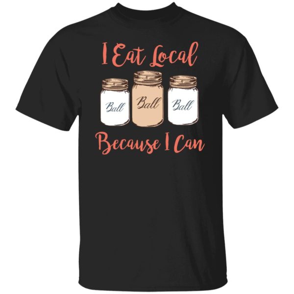 I Eat Local Because I Can Canning Season T-Shirts, Hoodies, Sweater Apparel 3